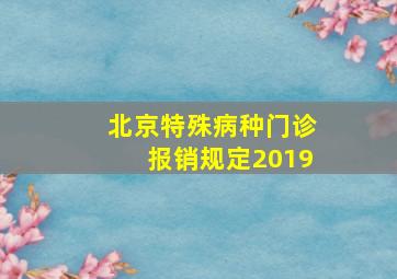 北京特殊病种门诊报销规定2019