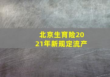 北京生育险2021年新规定流产