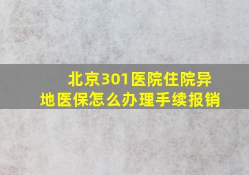 北京301医院住院异地医保怎么办理手续报销