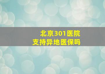 北京301医院支持异地医保吗