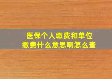 医保个人缴费和单位缴费什么意思啊怎么查