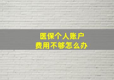 医保个人账户费用不够怎么办