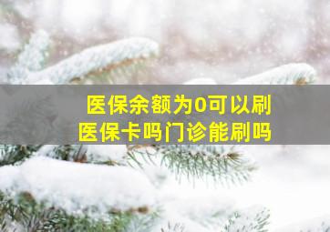 医保余额为0可以刷医保卡吗门诊能刷吗