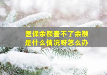 医保余额查不了余额是什么情况呀怎么办