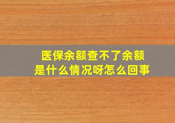 医保余额查不了余额是什么情况呀怎么回事