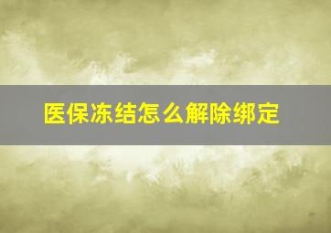 医保冻结怎么解除绑定