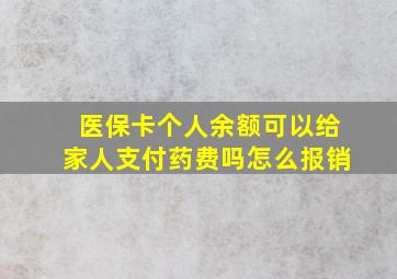 医保卡个人余额可以给家人支付药费吗怎么报销