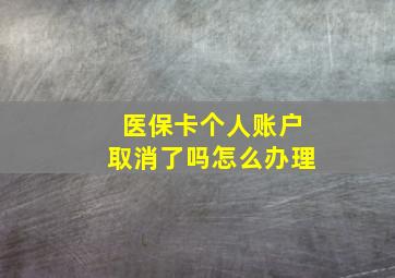 医保卡个人账户取消了吗怎么办理