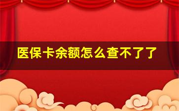 医保卡余额怎么查不了了