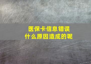 医保卡信息错误什么原因造成的呢