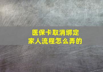 医保卡取消绑定家人流程怎么弄的