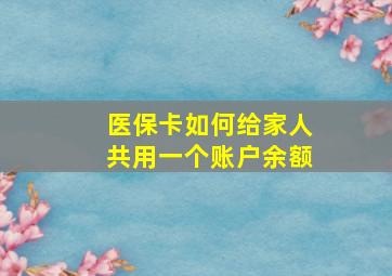 医保卡如何给家人共用一个账户余额