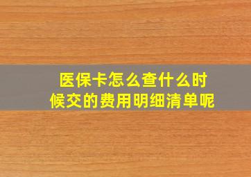 医保卡怎么查什么时候交的费用明细清单呢