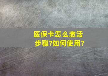 医保卡怎么激活步骤?如何使用?