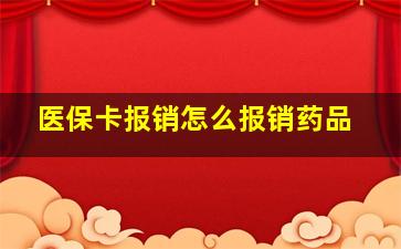 医保卡报销怎么报销药品