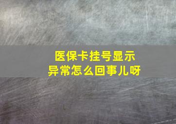 医保卡挂号显示异常怎么回事儿呀