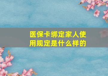 医保卡绑定家人使用规定是什么样的