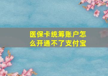 医保卡统筹账户怎么开通不了支付宝