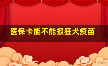 医保卡能不能报狂犬疫苗