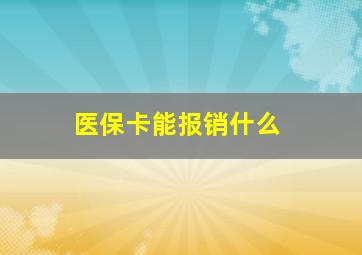 医保卡能报销什么