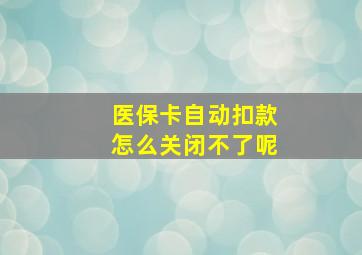 医保卡自动扣款怎么关闭不了呢