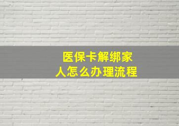 医保卡解绑家人怎么办理流程