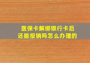 医保卡解绑银行卡后还能报销吗怎么办理的