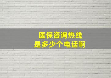 医保咨询热线是多少个电话啊