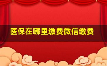 医保在哪里缴费微信缴费