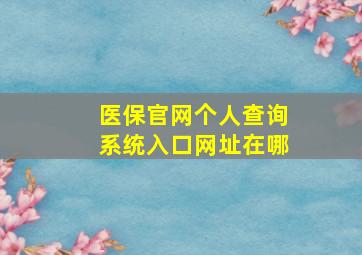 医保官网个人查询系统入口网址在哪