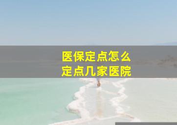 医保定点怎么定点几家医院