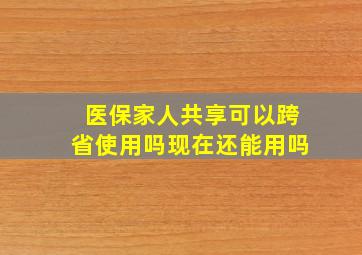 医保家人共享可以跨省使用吗现在还能用吗