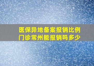 医保异地备案报销比例门诊常州能报销吗多少