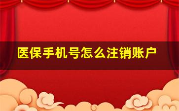 医保手机号怎么注销账户