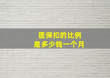 医保扣的比例是多少钱一个月