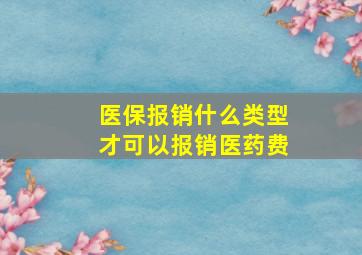 医保报销什么类型才可以报销医药费