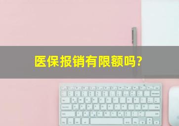 医保报销有限额吗?