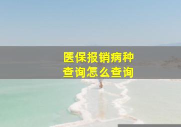 医保报销病种查询怎么查询