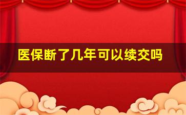 医保断了几年可以续交吗