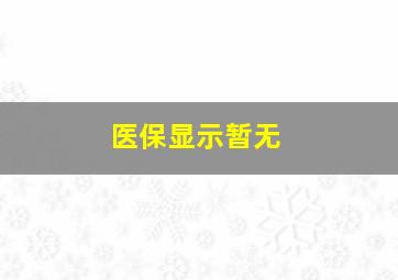 医保显示暂无