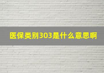 医保类别303是什么意思啊