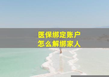 医保绑定账户怎么解绑家人