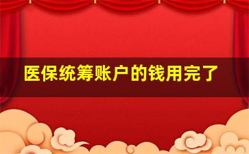 医保统筹账户的钱用完了