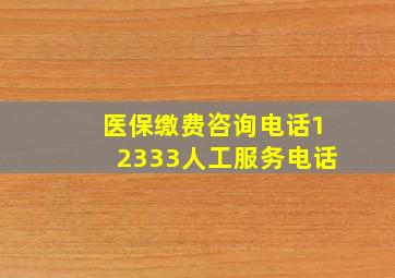 医保缴费咨询电话12333人工服务电话