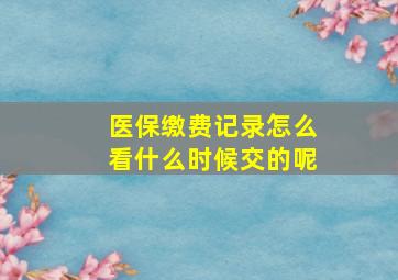 医保缴费记录怎么看什么时候交的呢