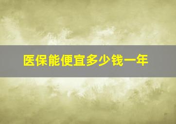 医保能便宜多少钱一年