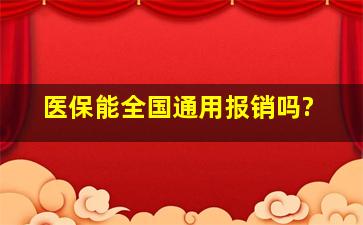 医保能全国通用报销吗?