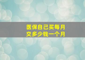 医保自己买每月交多少钱一个月