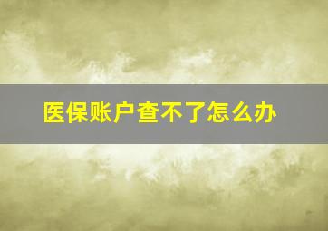 医保账户查不了怎么办