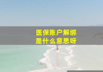 医保账户解绑是什么意思呀